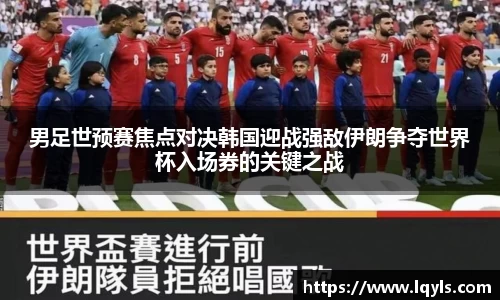 男足世预赛焦点对决韩国迎战强敌伊朗争夺世界杯入场券的关键之战